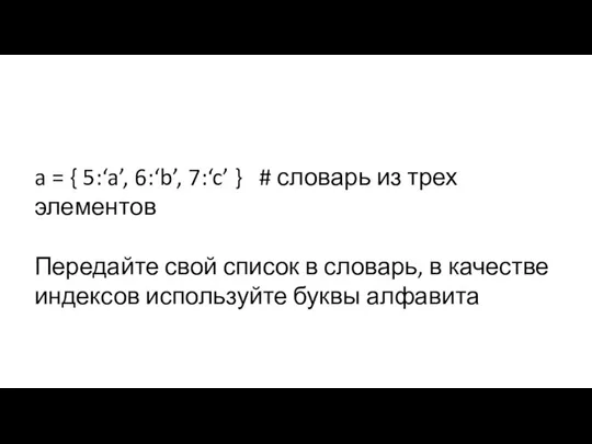 a = { 5:‘a’, 6:‘b’, 7:‘c’ } # словарь из трех элементов