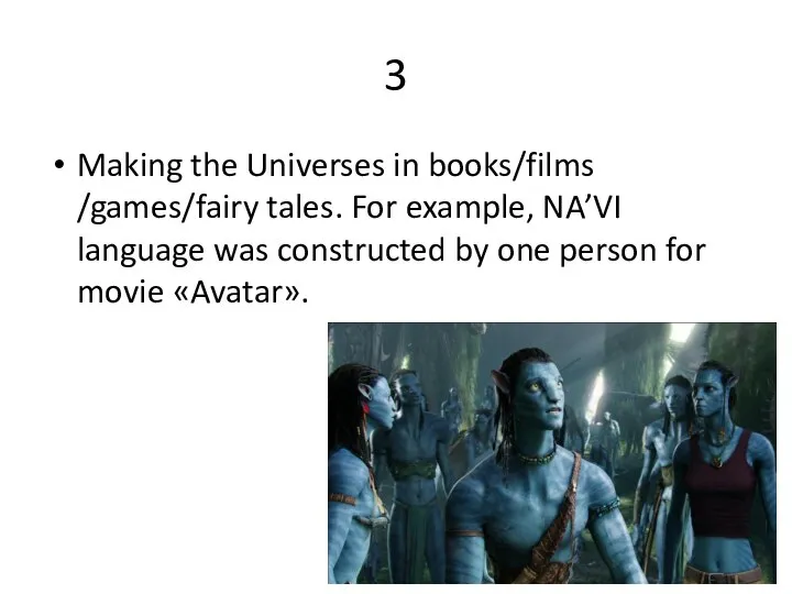 3 Making the Universes in books/films /games/fairy tales. For example, NA’VI language