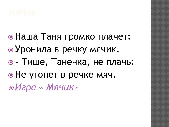 МЯЧИК Наша Таня громко плачет: Уронила в речку мячик. - Тише, Танечка,