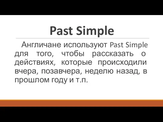 Past Simple Англичане используют Past Simple для того, чтобы рассказать о действиях,