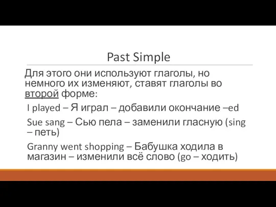 Past Simple Для этого они используют глаголы, но немного их изменяют, ставят