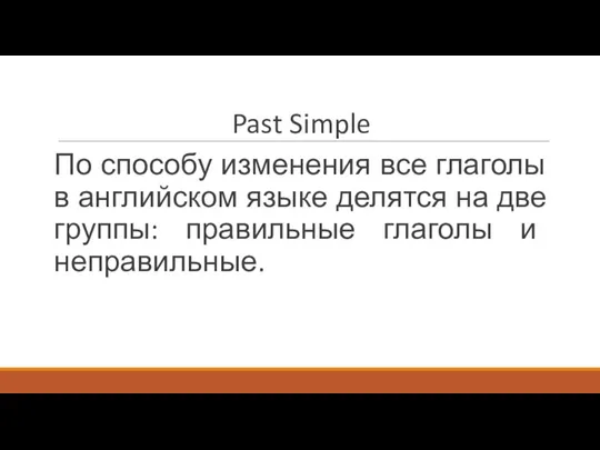 Past Simple По способу изменения все глаголы в английском языке делятся на