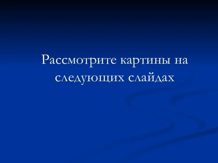 Рассмотрите картины на следующих слайдах