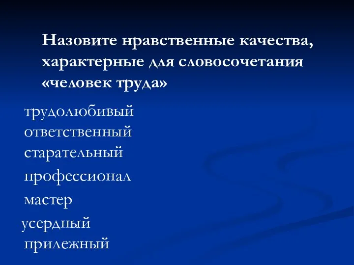 Назовите нравственные качества, характерные для словосочетания «человек труда» трудолюбивый ответственный старательный профессионал мастер усердный прилежный