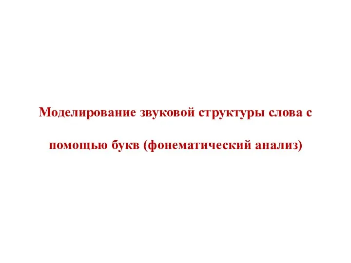 Моделирование звуковой структуры слова с помощью букв (фонематический анализ)