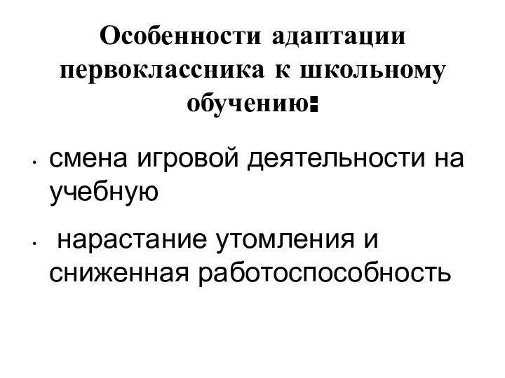 Особенности адаптации первоклассника к школьному обучению: смена игровой деятельности на учебную нарастание утомления и сниженная работоспособность