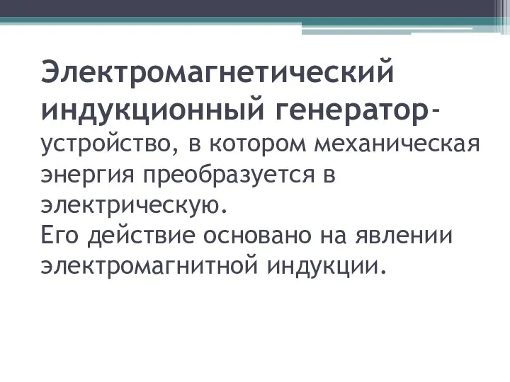 Электромагнетический индукционный генератор-устройство, в котором механическая энергия преобразуется в электрическую. Его действие