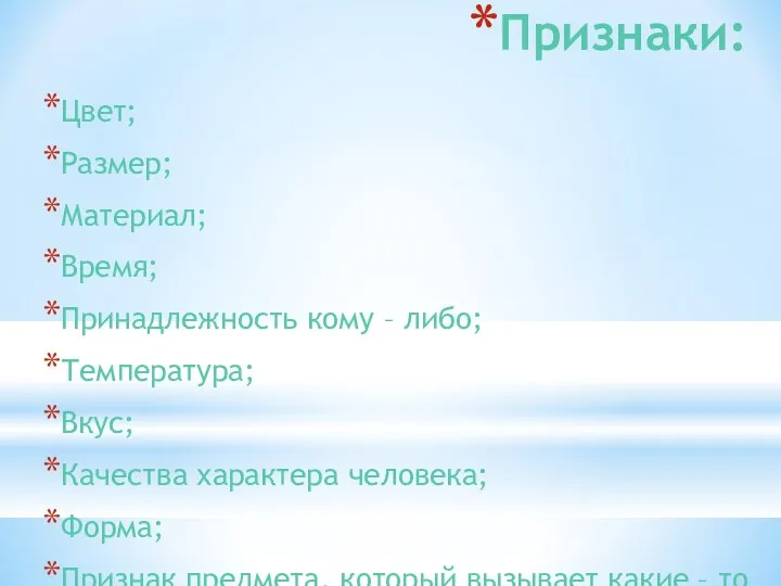 Признаки: Цвет; Размер; Материал; Время; Принадлежность кому – либо; Температура; Вкус; Качества