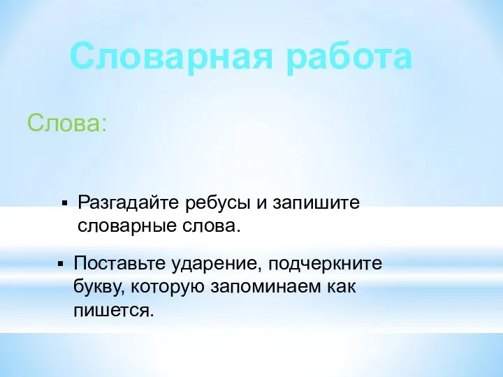 Словарная работа Слова: Разгадайте ребусы и запишите словарные слова. Поставьте ударение, подчеркните