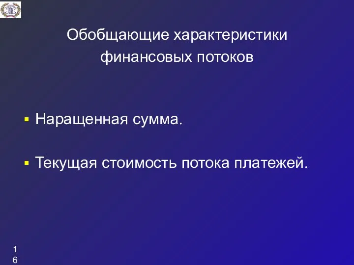 Обобщающие характеристики финансовых потоков Наращенная сумма. Текущая стоимость потока платежей.