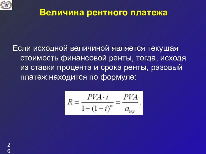 Величина рентного платежа Если исходной величиной является текущая стоимость финансовой ренты, тогда,