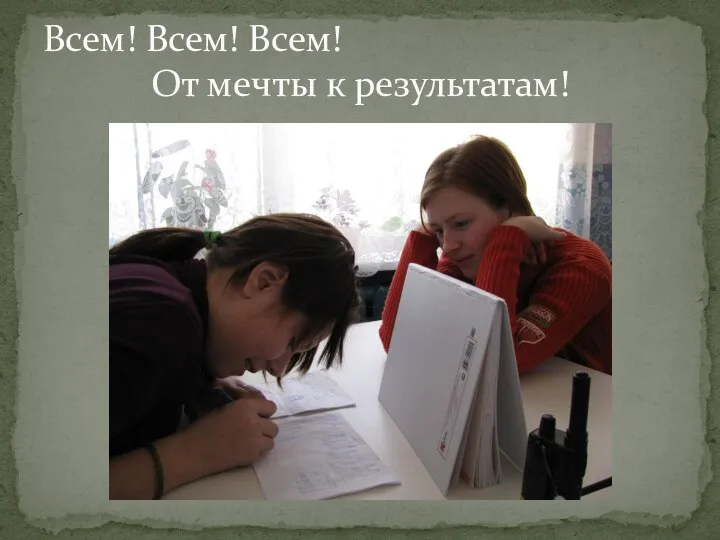 Всем! Всем! Всем! От мечты к результатам!