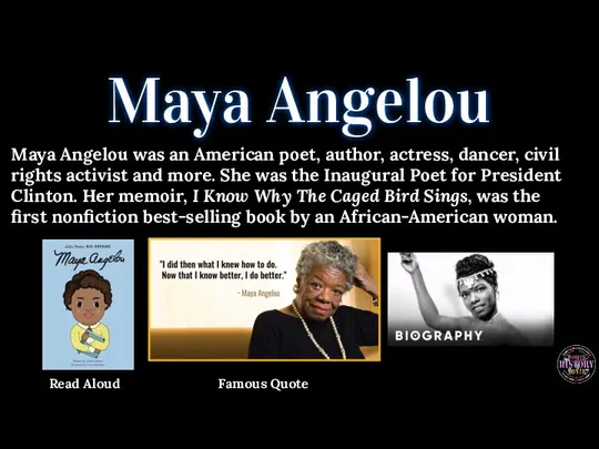 Maya Angelou Maya Angelou was an American poet, author, actress, dancer, civil