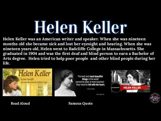 Helen Keller Helen Keller was an American writer and speaker. When she