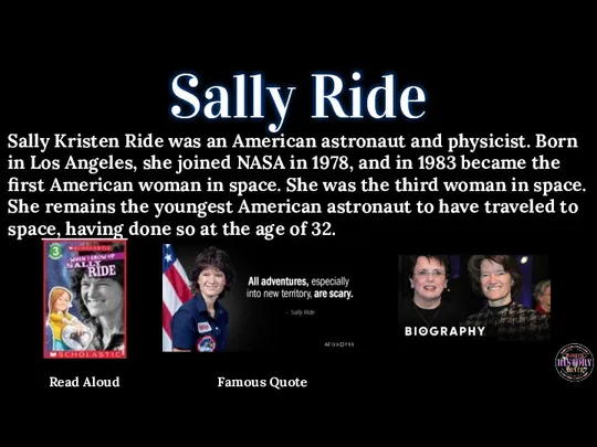 Sally Ride Sally Kristen Ride was an American astronaut and physicist. Born