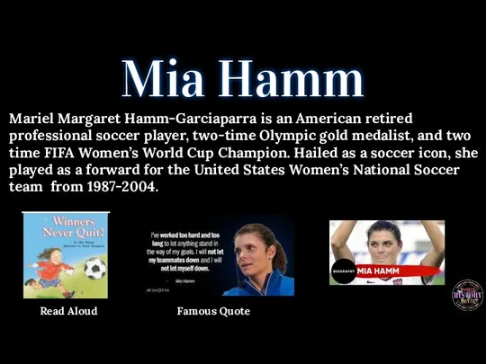 Mia Hamm Mariel Margaret Hamm-Garciaparra is an American retired professional soccer player,