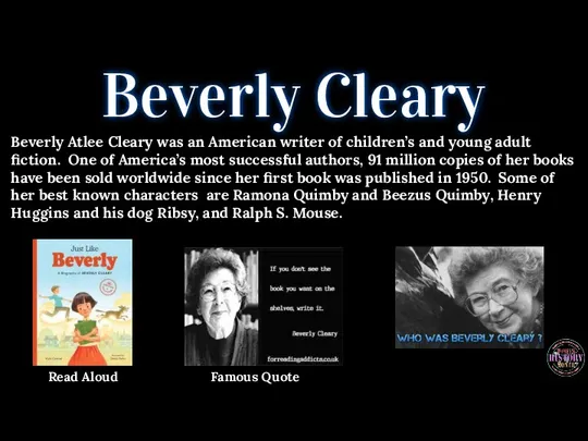 Beverly Cleary Beverly Atlee Cleary was an American writer of children’s and