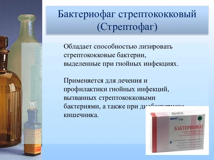 Бактериофаг дизентерийный поливалентный (Дизфаг) Бактериофаг стрептококковый (Стрептофаг) Обладает способностью лизировать стрептококковые бактерии,