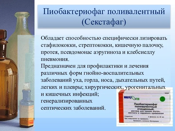 Бактериофаг дизентерийный поливалентный (Дизфаг) Пиобактериофаг поливалентный (Секстафаг) Обладает способностью специфически лизировать стафилококки,