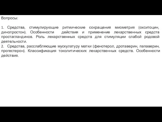 Вопросы: 1. Средства, стимулирующие ритмические сокращения миометрия (окситоцин, динопростон). Особенности действия и