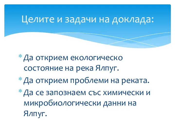 Да открием екологическо состояние на река Ялпуг. Да открием проблеми на реката.