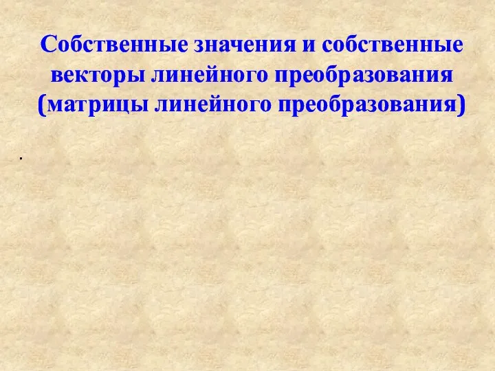 Собственные значения и собственные векторы линейного преобразования (матрицы линейного преобразования) .