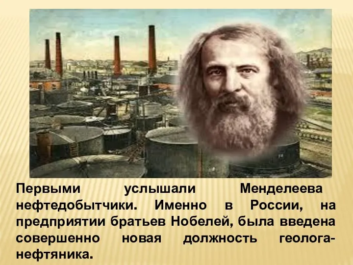 Первыми услышали Менделеева нефтедобытчики. Именно в России, на предприятии братьев Нобелей, была