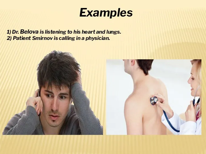 Examples 1) Dr. Belova is listening to his heart and lungs. 2)