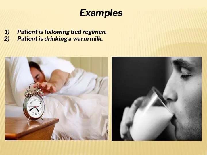Examples Patient is following bed regimen. Patient is drinking a warm milk.