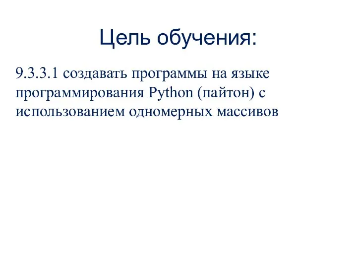 Цель обучения: 9.3.3.1 создавать программы на языке программирования Python (пайтон) с использованием одномерных массивов