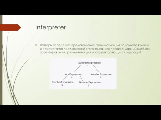 Interpreter Паттерн определяет представление грамматики для заданного языка и интерпретатор предложений этого