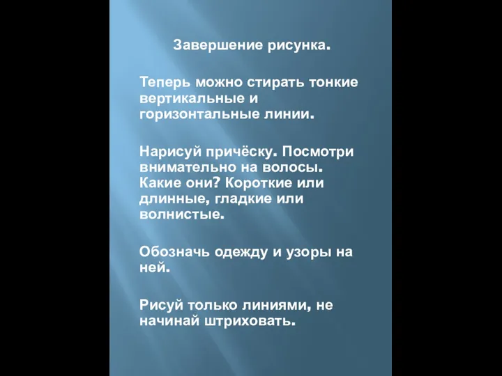 Завершение рисунка. Теперь можно стирать тонкие вертикальные и горизонтальные линии. Нарисуй причёску.