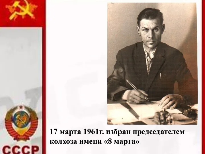 17 марта 1961г. избран председателем колхоза имени «8 марта»