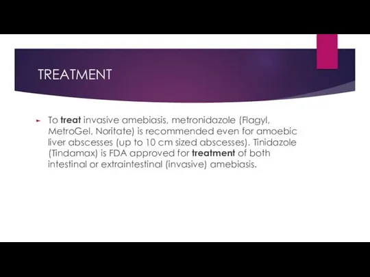 TREATMENT To treat invasive amebiasis, metronidazole (Flagyl, MetroGel, Noritate) is recommended even