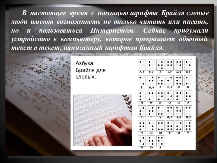 В настоящее время с помощью шрифта Брайля слепые люди имеют возможность не