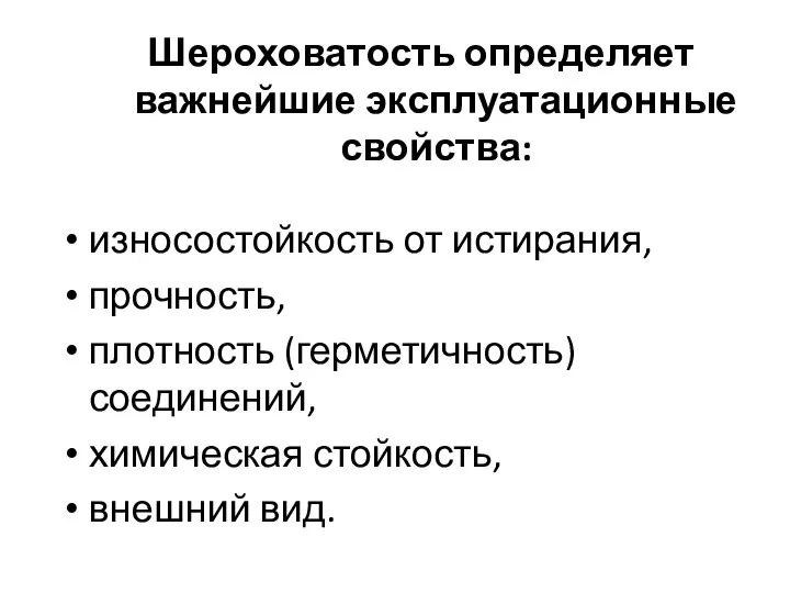 Шероховатость определяет важнейшие эксплуатационные свойства: износостойкость от истирания, прочность, плотность (герметичность) соединений, химическая стойкость, внешний вид.