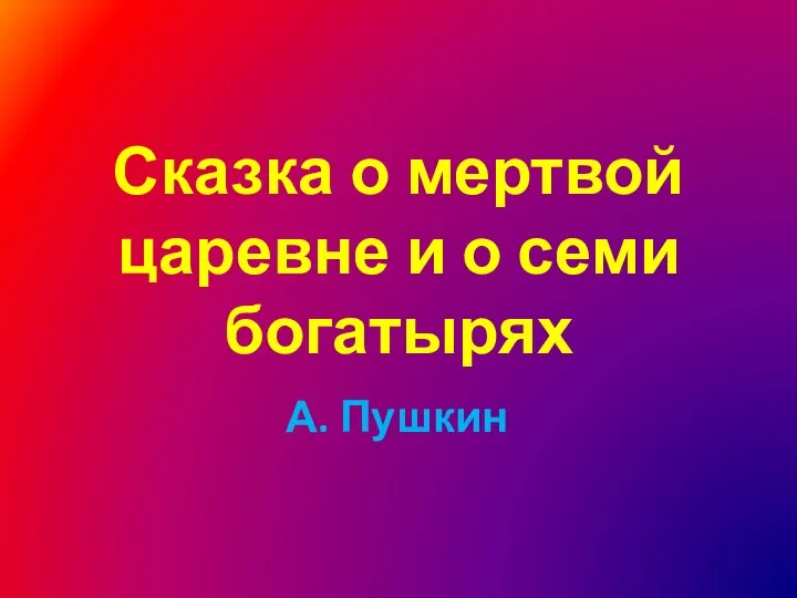 Сказка о мертвой царевне и о семи богатырях А. Пушкин