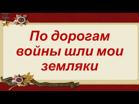 По дорогам войны шли мои земляки