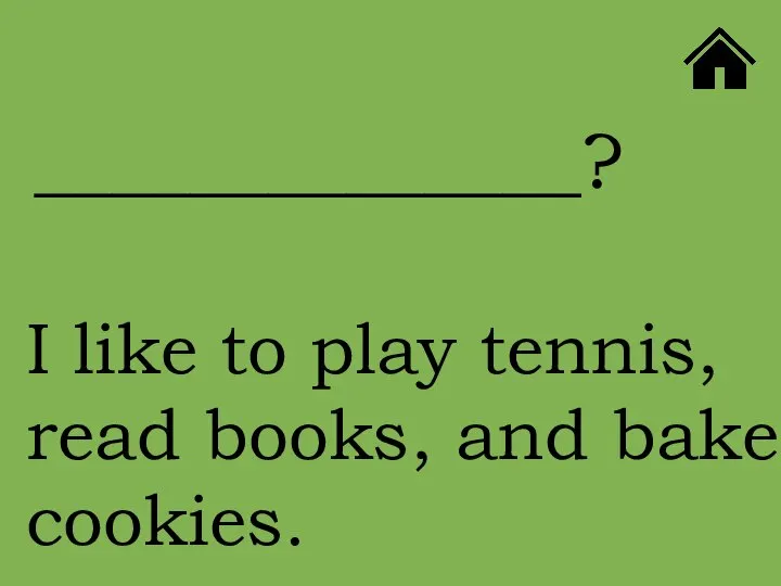 I like to play tennis, read books, and bake cookies. ______________?