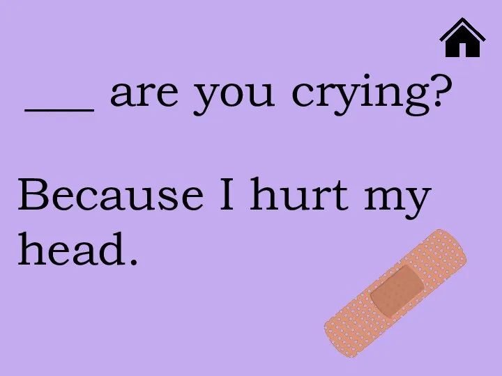 ___ are you crying? Because I hurt my head.