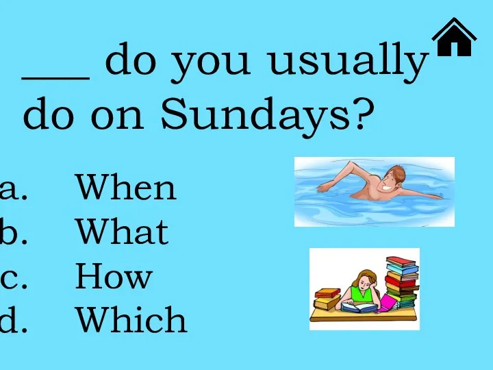 ___ do you usually do on Sundays? When What How Which