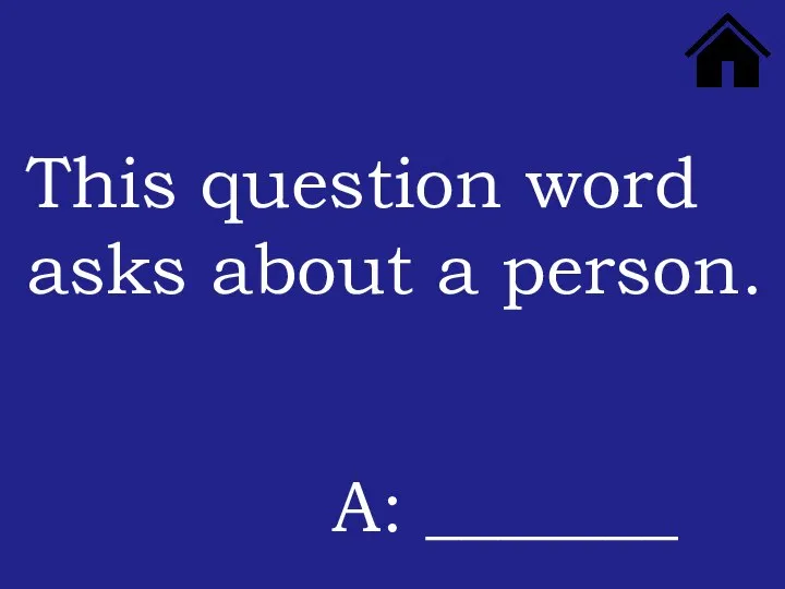 This question word asks about a person. A: _______