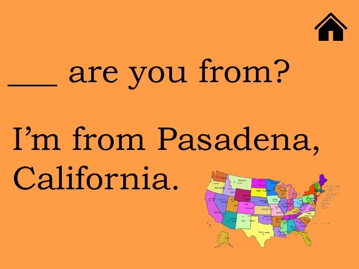 ___ are you from? I’m from Pasadena, California.