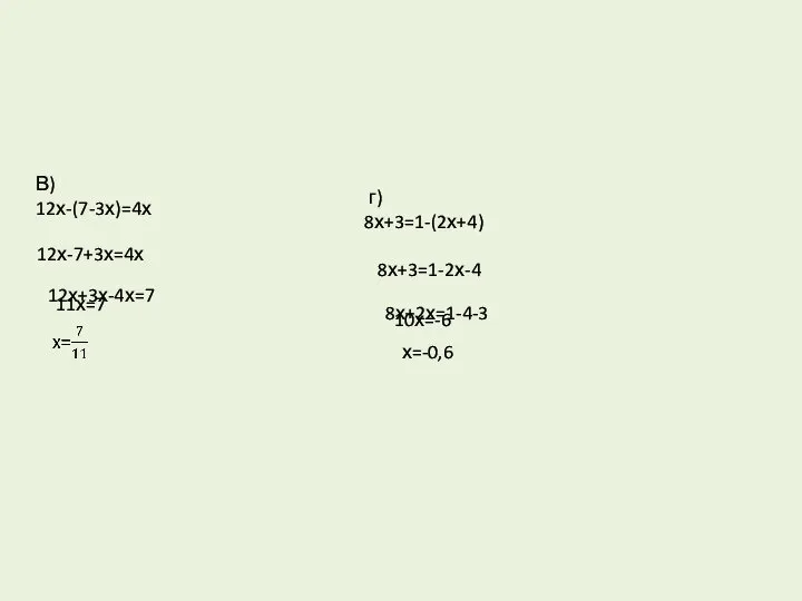 В) 12х-(7-3х)=4х 12х-7+3х=4х 12х+3х-4х=7 11х=7 г) 8х+3=1-(2х+4) 8х+3=1-2х-4 8х+2х=1-4-3 10х=-6 х=-0,6