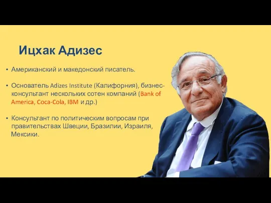 Американский и македонский писатель. Основатель Adizes Institute (Калифорния), бизнес-консультант нескольких сотен компаний