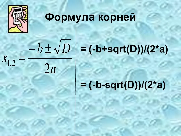 Формула корней = (-b-sqrt(D))/(2*a) = (-b+sqrt(D))/(2*a)
