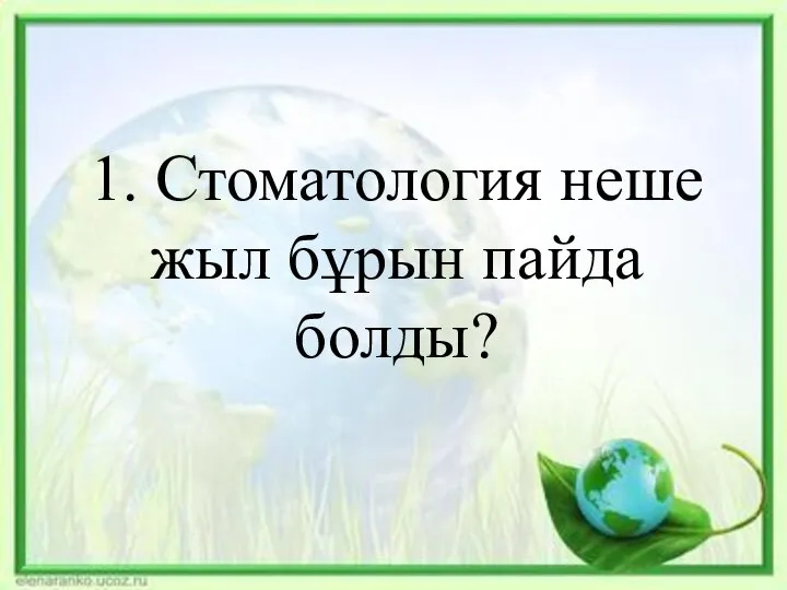 1. Стоматология неше жыл бұрын пайда болды?