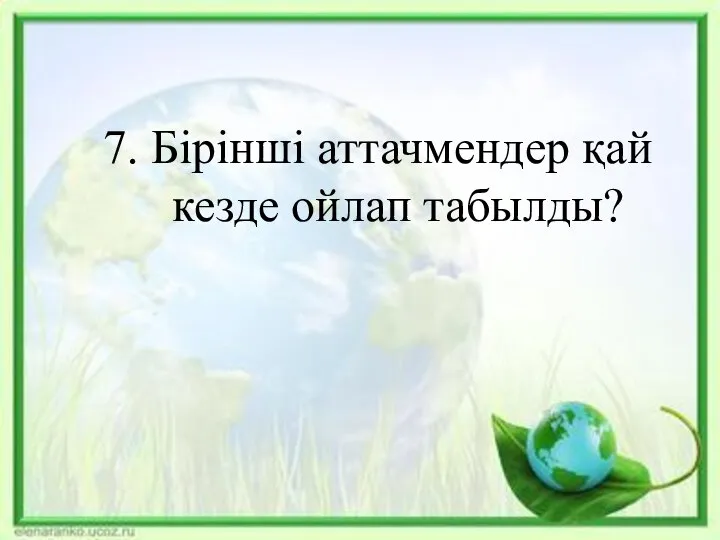 7. Бірінші аттачмендер қай кезде ойлап табылды?