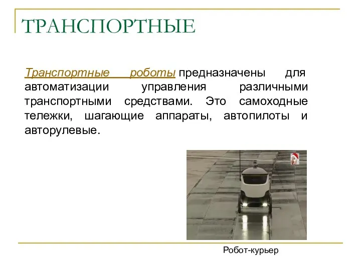 ТРАНСПОРТНЫЕ Робот-курьер Транспортные роботы предназначены для автоматизации управления различными транспортными средствами. Это