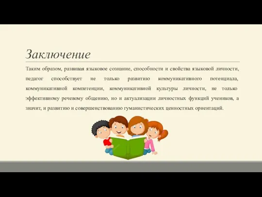 Заключение Таким образом, развивая языковое сознание, способности и свойства языковой личности, педагог